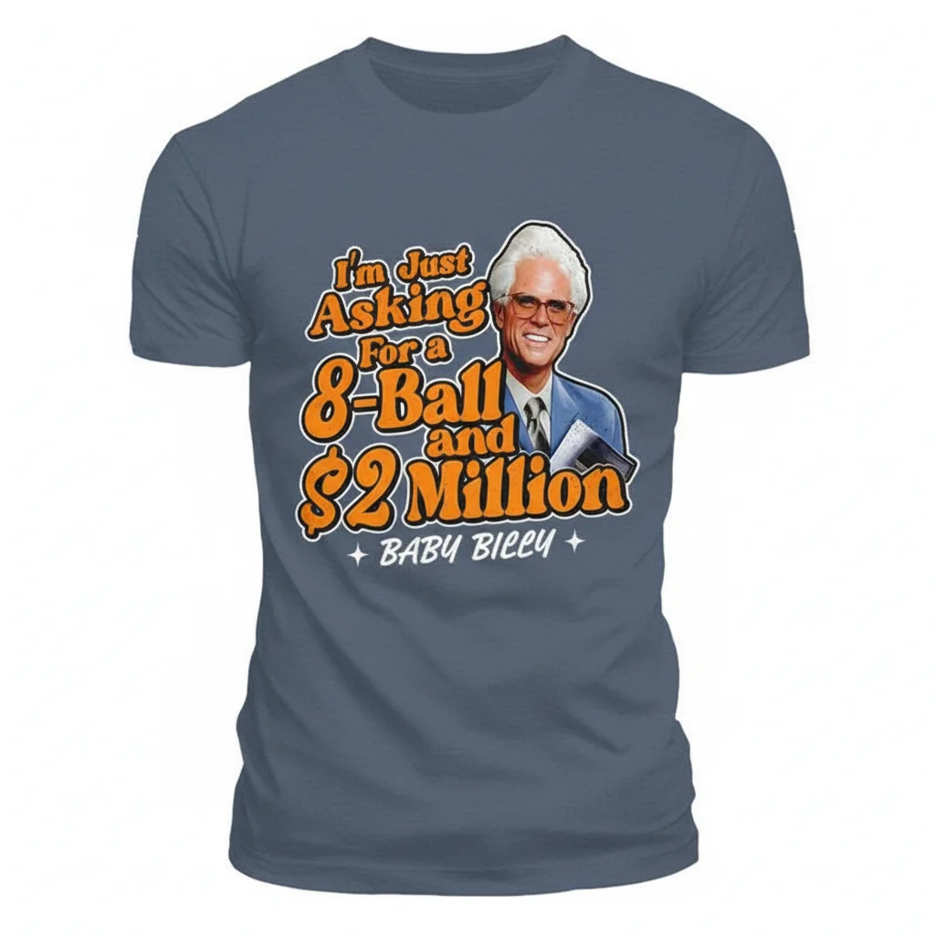Baby Billy I Am Just Asking For A Eight Ball And Two Million Dollars Shirt - Fan Apparel