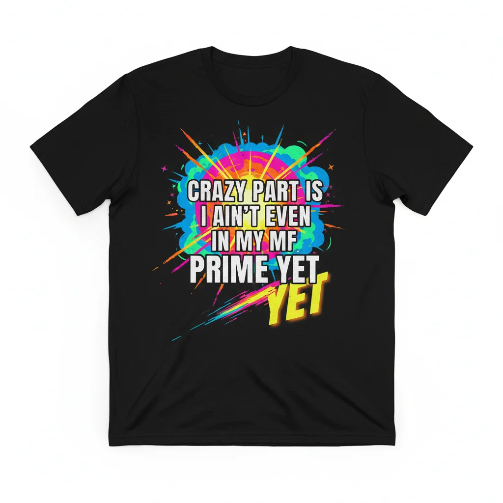 Unleash Your Potential: The "Ain't Even In My Prime Yet" Tee