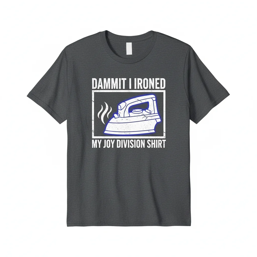 Dammit, I Ironed My Joy Division. Essential Tee.