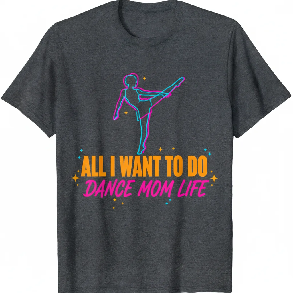 Camiseta Clásica "All I Want To Do" Para Mamá Bailarina - Durabilidad Superior