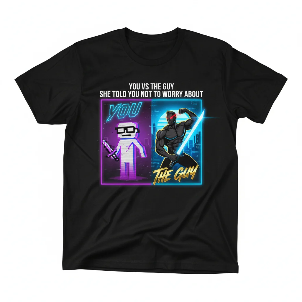 You vs The Guy She Told You Not To Worry About Meme T-Shirt