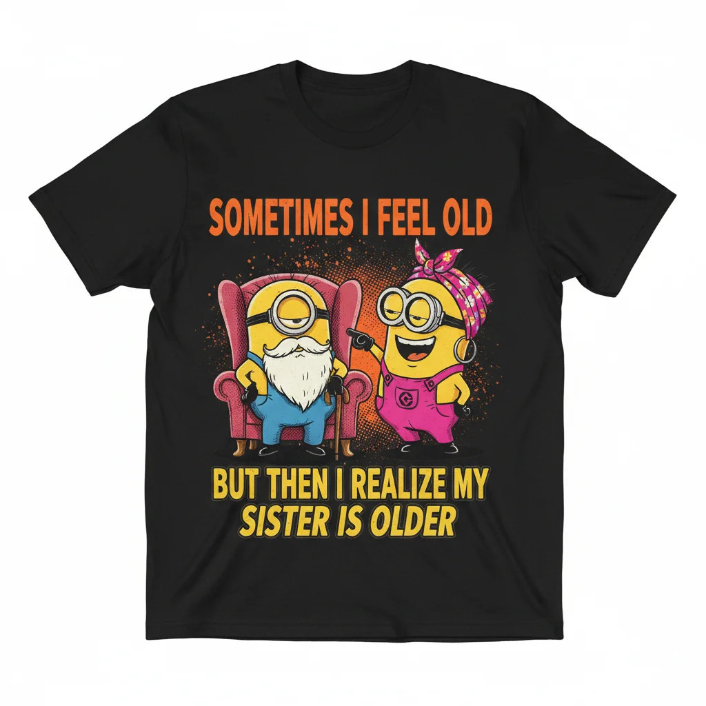 Minions 'Sometimes I Feel Old But My Sister is Older' Shirt | Funny Sibling Gift Tee