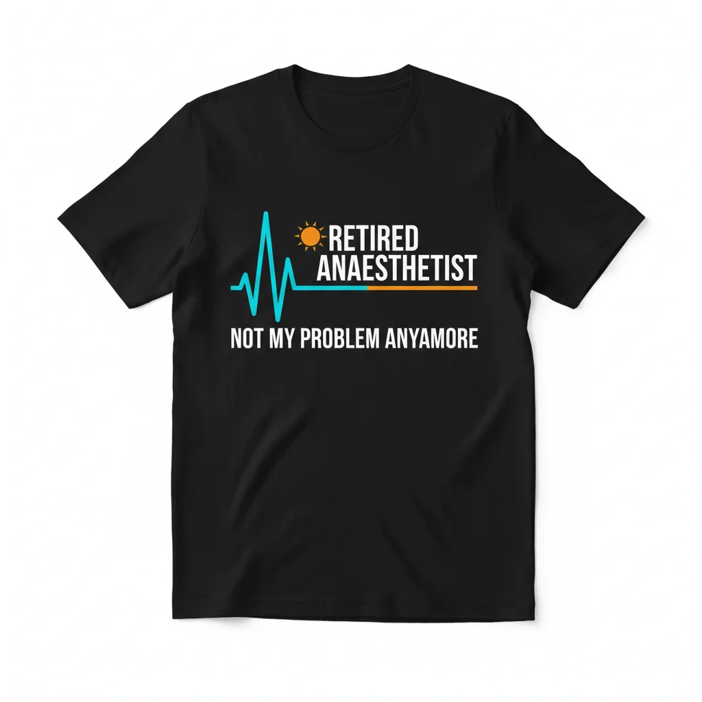 Retired Anaesthetist T-Shirt | 'Not My Problem Anymore' Funny Retirement Gift