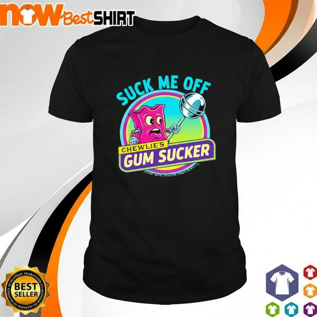Suck Me Off And Make Me Gum Chewlie's Gum Sucker Shirt | Funny Meme Graphic Tee