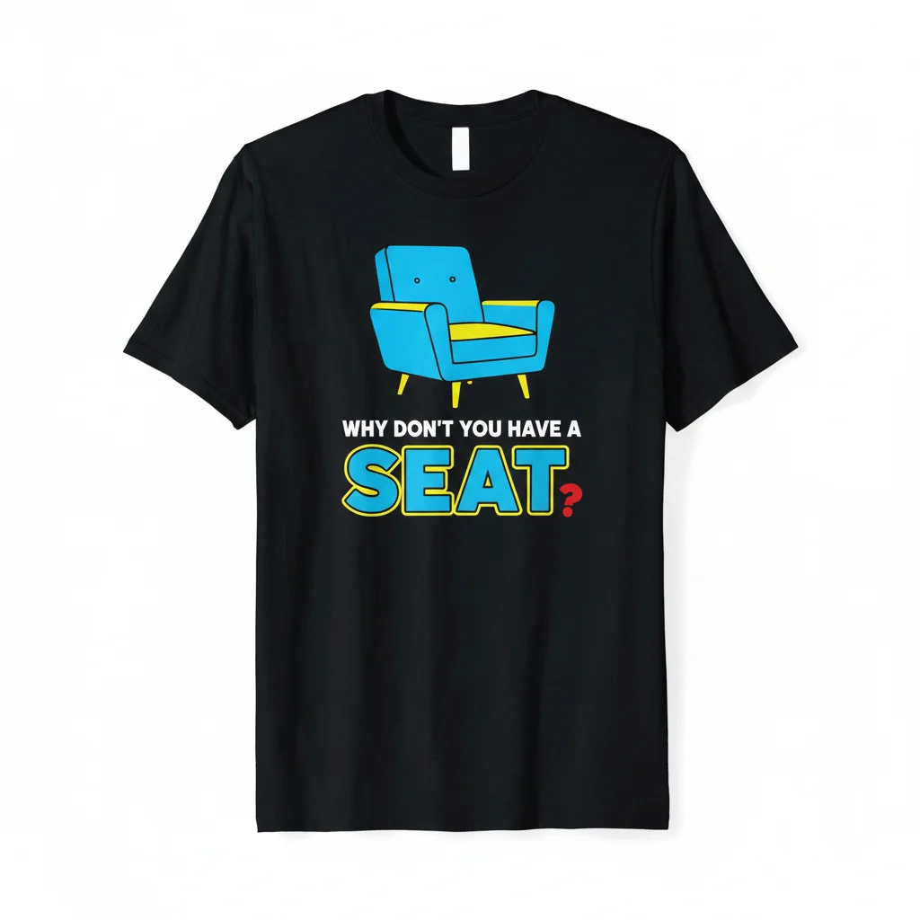 Durable & Fade-Resistant "Why Don't You Have A Seat" Classic T-Shirt